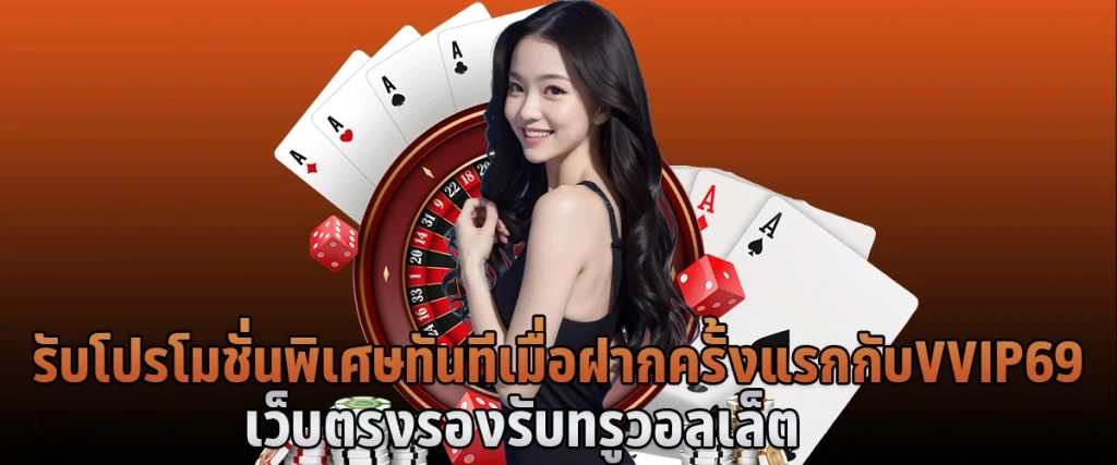 รับโปรโมชั่นพิเศษทันทีเมื่อฝากครั้งแรกกับ VVIP69 เว็บตรง รองรับทรูวอลเล็ต